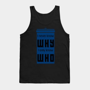 Never why, only who. Tank Top